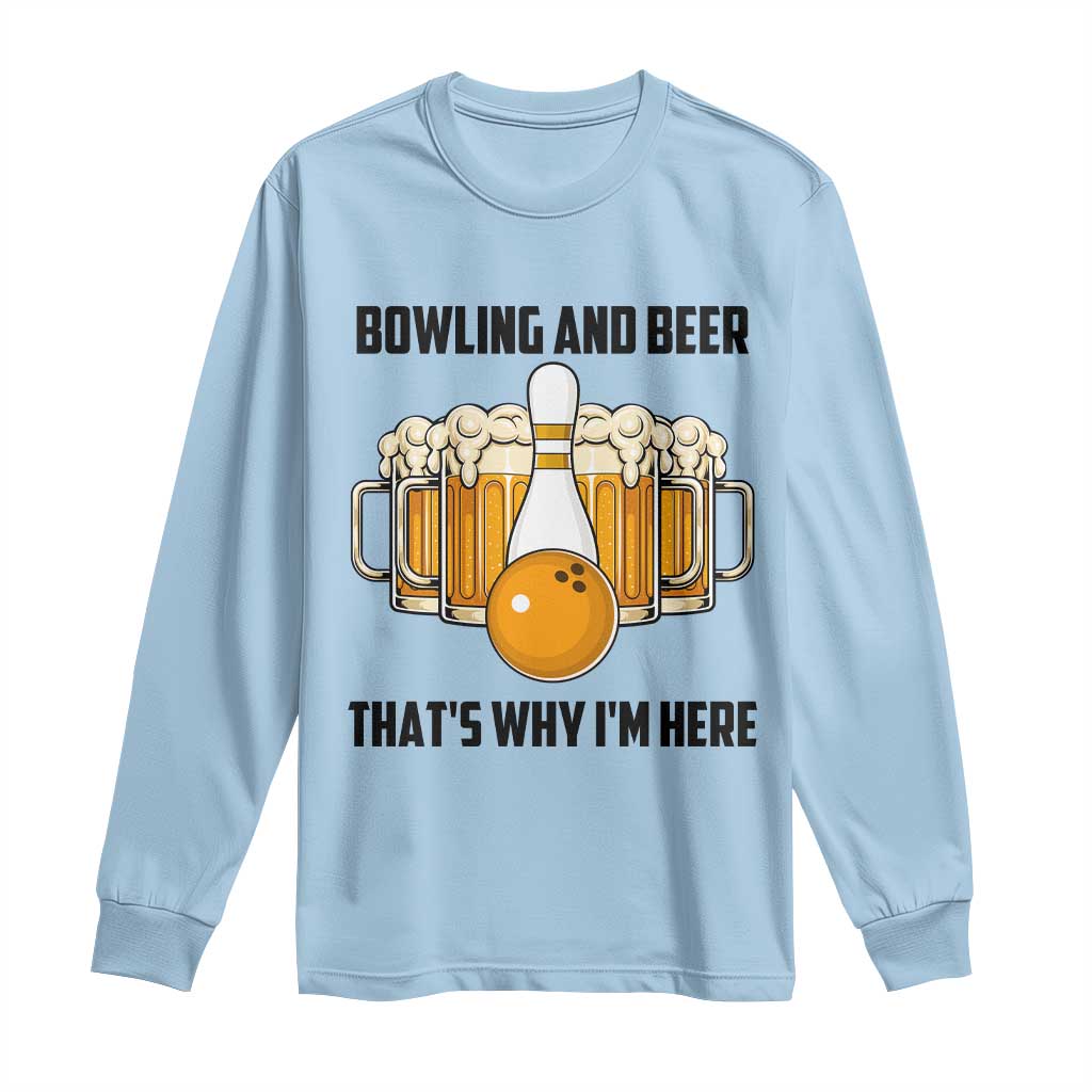Bowling And Beer That's Why I'm Here Long Sleeve Shirt Drinking Bowling Gift TS12 Light Blue Print Your Wear