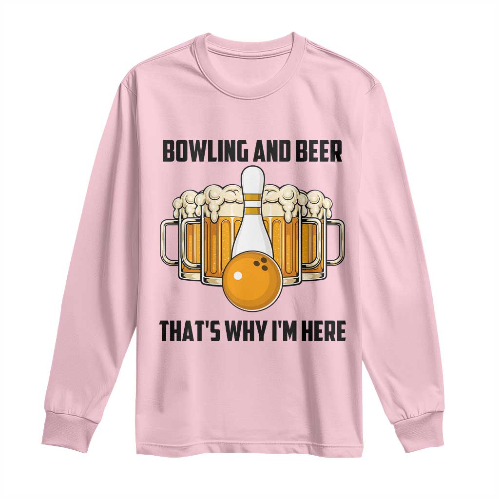 Bowling And Beer That's Why I'm Here Long Sleeve Shirt Drinking Bowling Gift TS12 Light Pink Print Your Wear