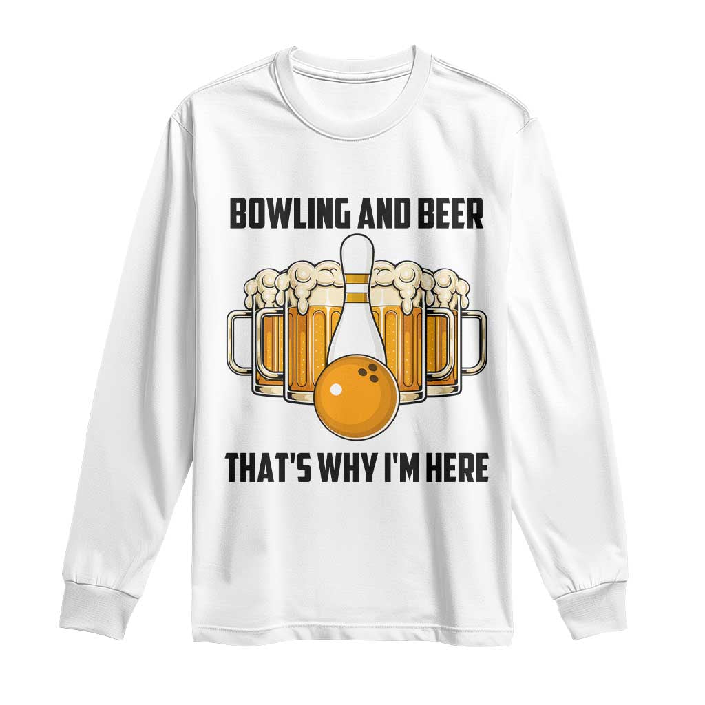 Bowling And Beer That's Why I'm Here Long Sleeve Shirt Drinking Bowling Gift TS12 White Print Your Wear