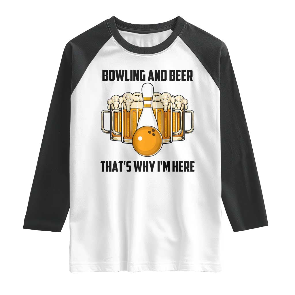 Bowling And Beer That's Why I'm Here Raglan Shirt Drinking Bowling Gift TS12 White Black Print Your Wear