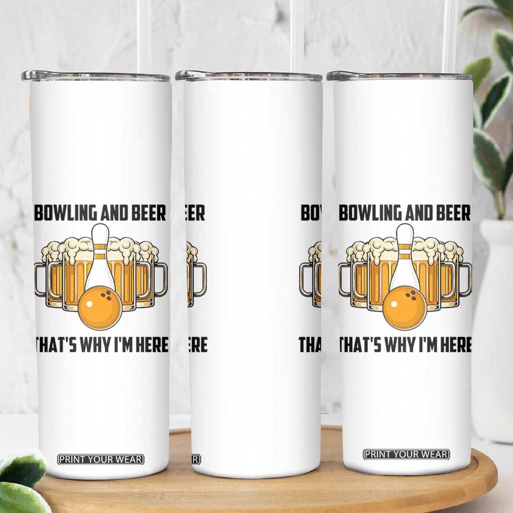 Bowling And Beer That's Why I'm Here Skinny Tumbler Drinking Bowling Gift TS12 Print Your Wear