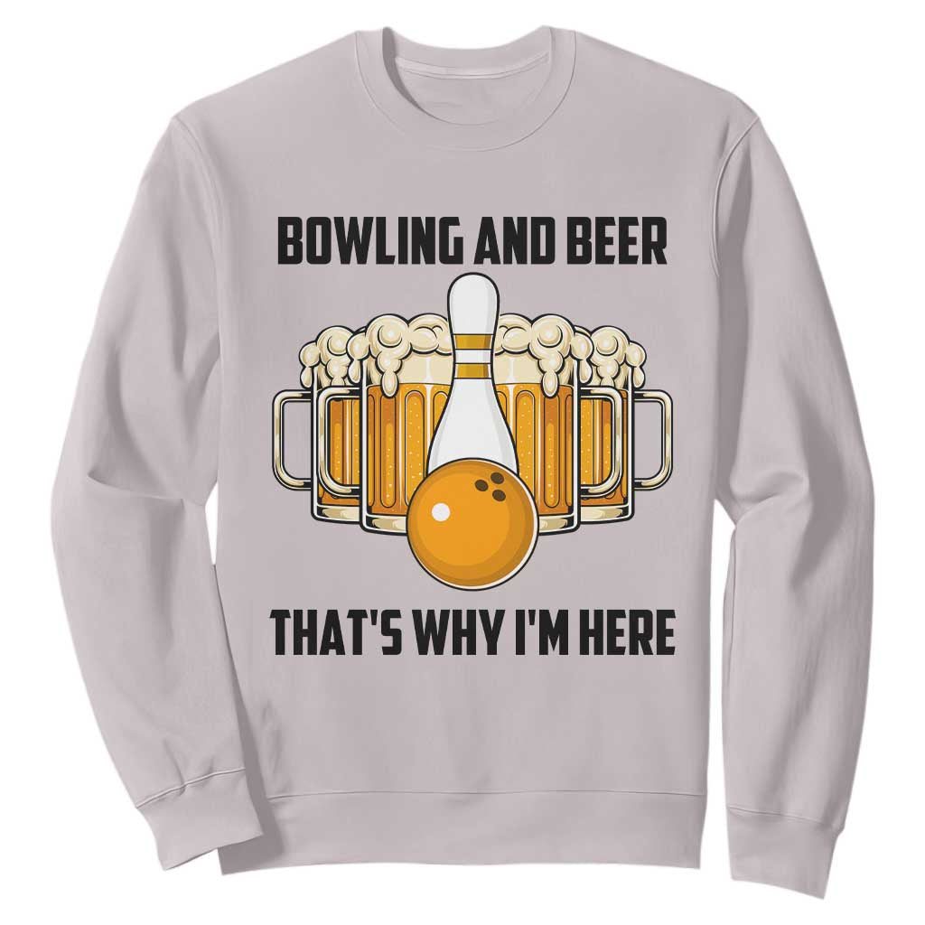 Bowling And Beer That's Why I'm Here Sweatshirt Drinking Bowling Gift TS12 Ice Gray Print Your Wear
