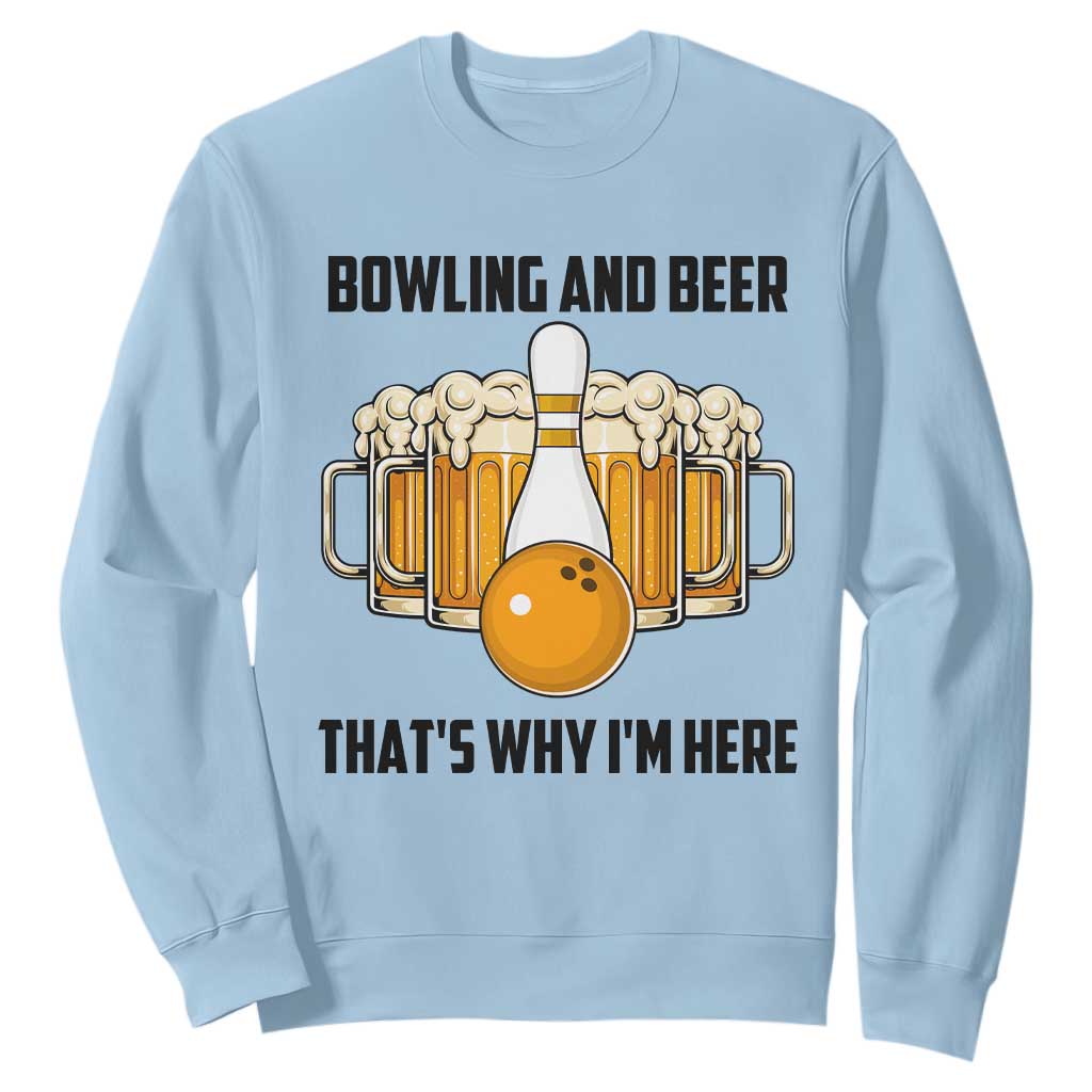 Bowling And Beer That's Why I'm Here Sweatshirt Drinking Bowling Gift TS12 Light Blue Print Your Wear