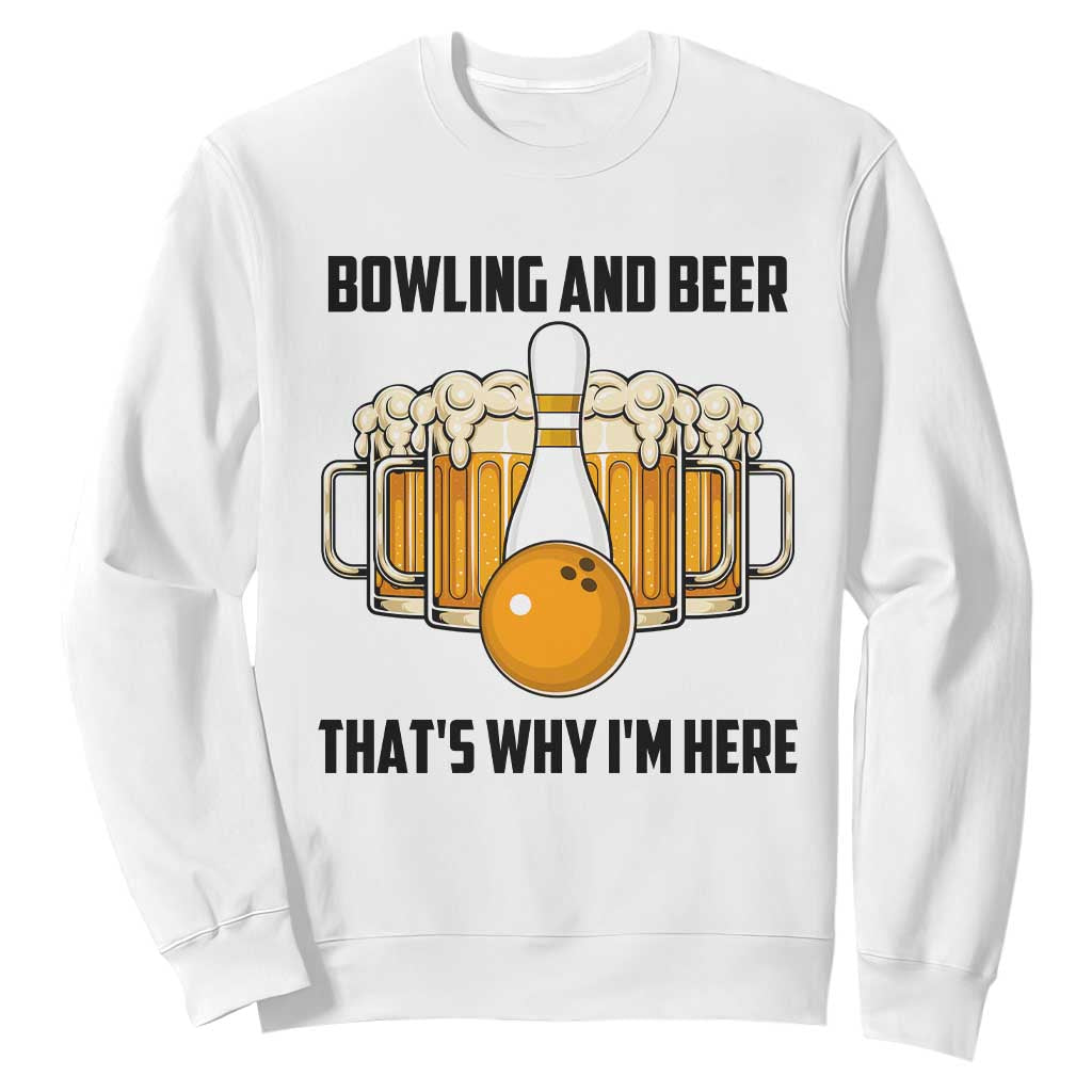 Bowling And Beer That's Why I'm Here Sweatshirt Drinking Bowling Gift TS12 White Print Your Wear