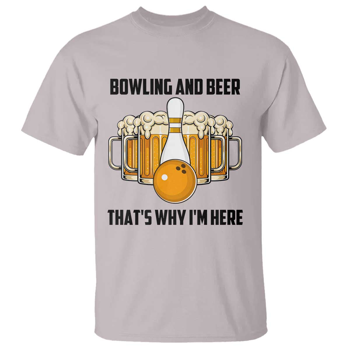 Bowling And Beer That's Why I'm Here T Shirt Drinking Bowling Gift TS12 Ice Gray Print Your Wear