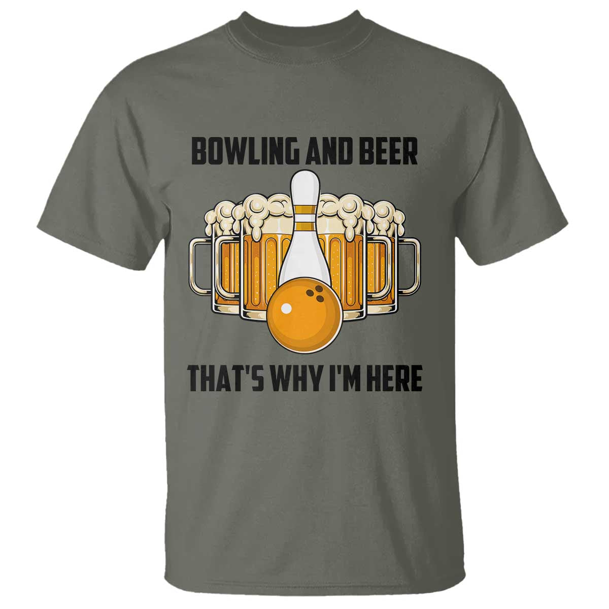 Bowling And Beer That's Why I'm Here T Shirt Drinking Bowling Gift TS12 Military Green Print Your Wear