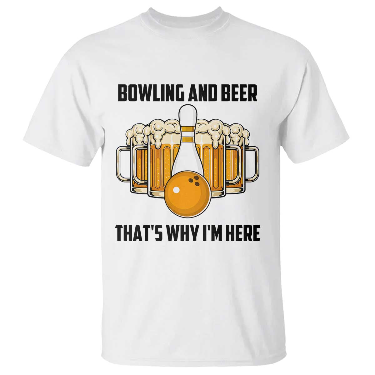 Bowling And Beer That's Why I'm Here T Shirt Drinking Bowling Gift TS12 White Print Your Wear
