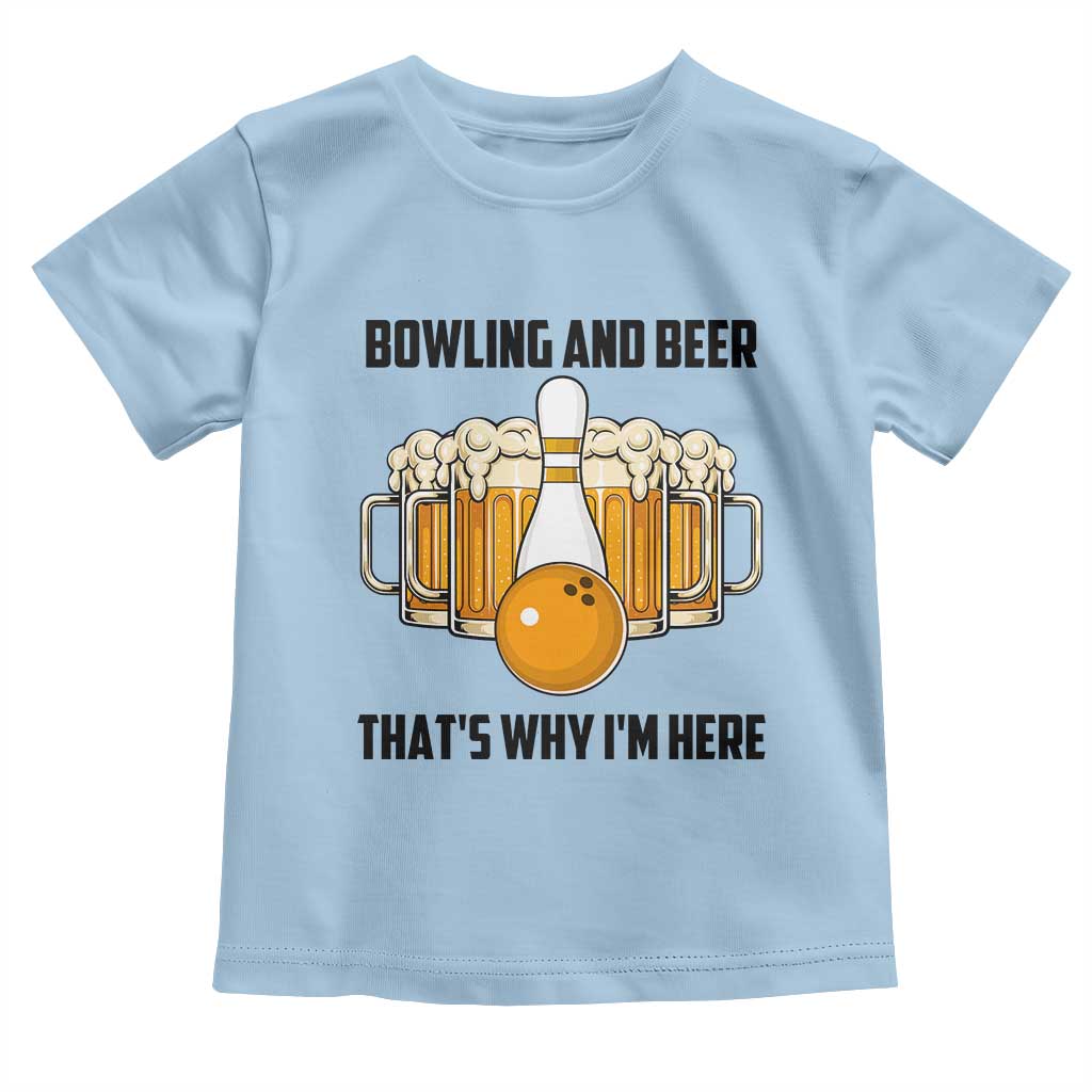 Bowling And Beer That's Why I'm Here Toddler T Shirt Drinking Bowling Gift TS12 Light Blue Print Your Wear