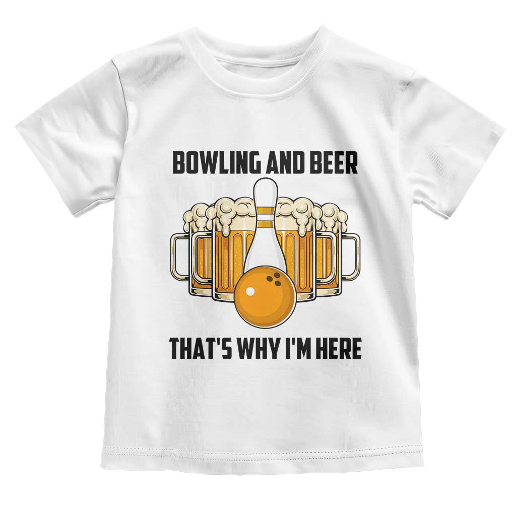 Bowling And Beer That's Why I'm Here Toddler T Shirt Drinking Bowling Gift TS12 White Print Your Wear