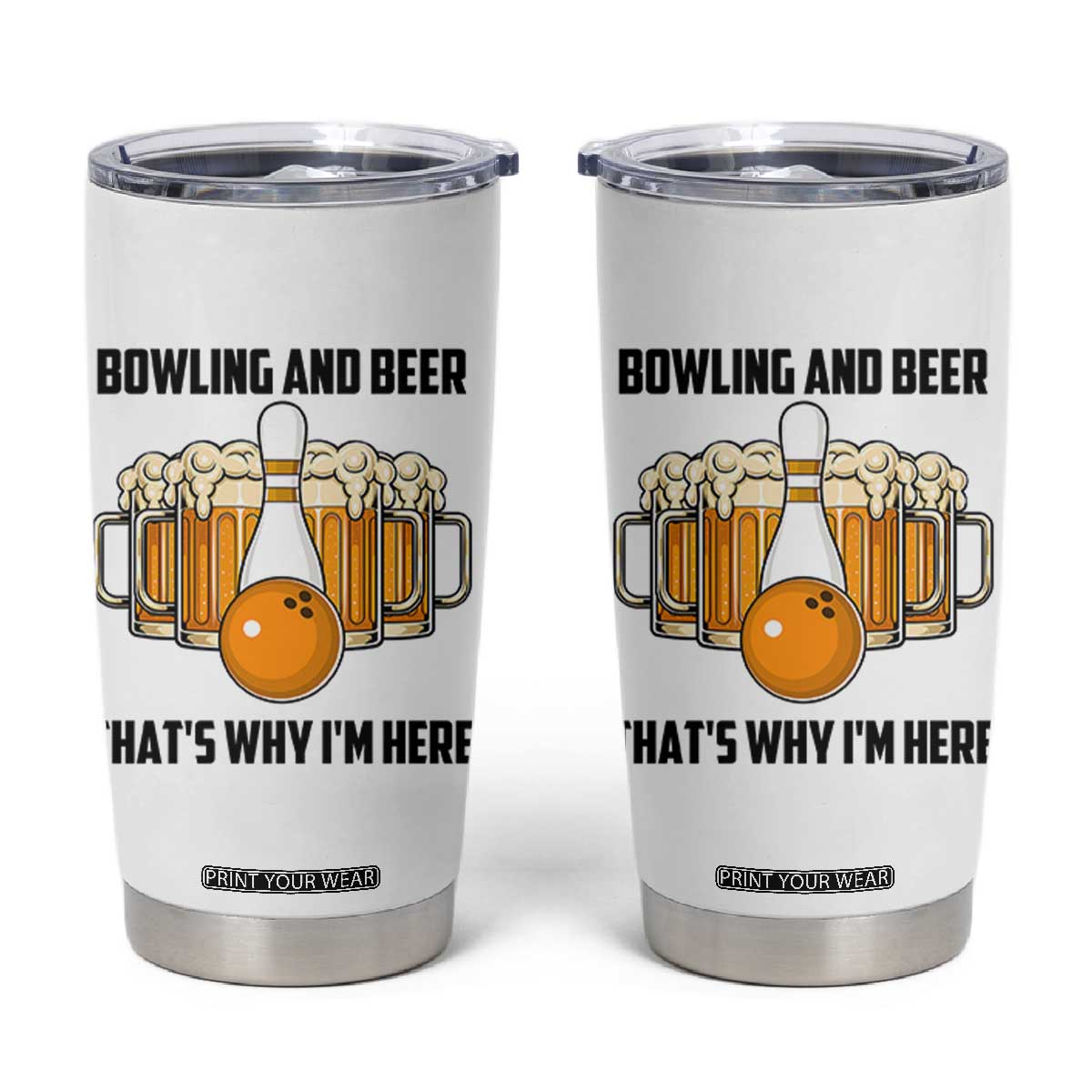 Bowling And Beer That's Why I'm Here Tumbler Cup Drinking Bowling Gift TS12 White Print Your Wear