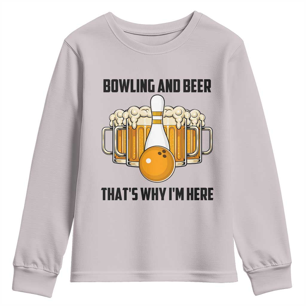 Bowling And Beer That's Why I'm Here Youth Sweatshirt Drinking Bowling Gift TS12 Ice Gray Print Your Wear