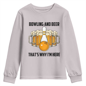 Bowling And Beer That's Why I'm Here Youth Sweatshirt Drinking Bowling Gift TS12 Ice Gray Print Your Wear