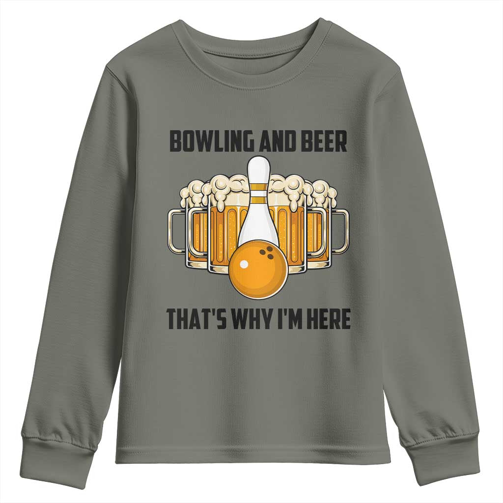 Bowling And Beer That's Why I'm Here Youth Sweatshirt Drinking Bowling Gift TS12 Military Green Print Your Wear