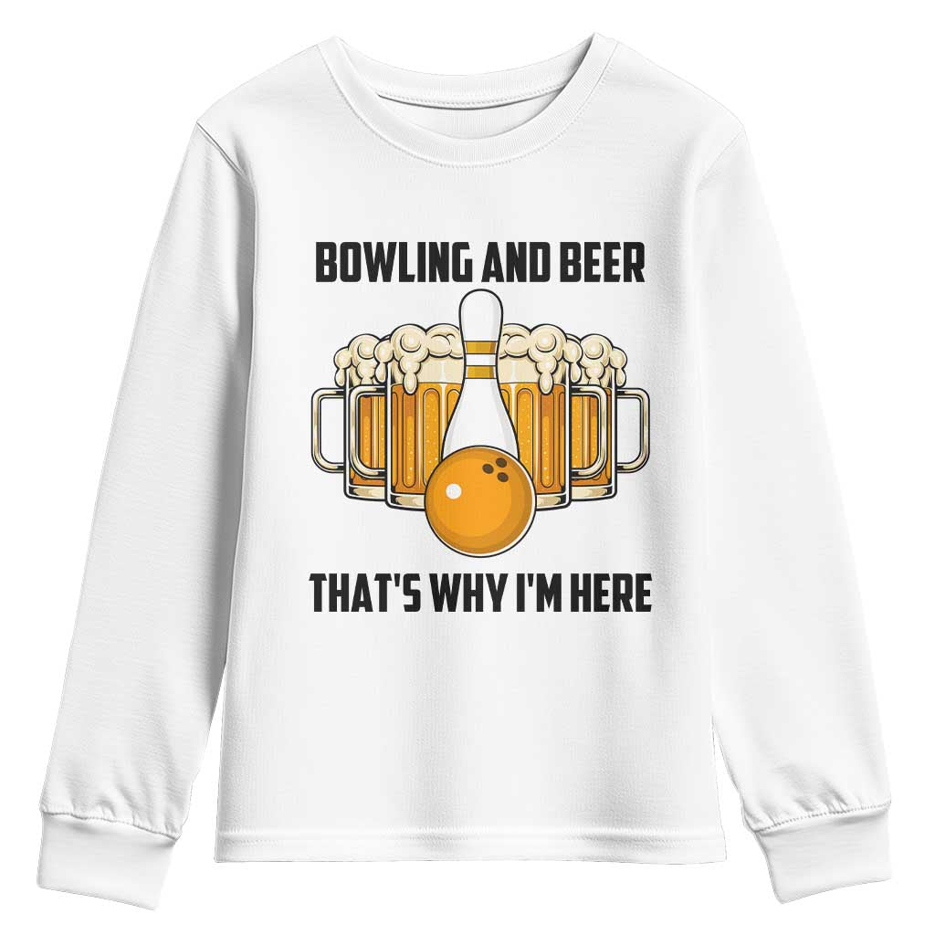 Bowling And Beer That's Why I'm Here Youth Sweatshirt Drinking Bowling Gift TS12 White Print Your Wear
