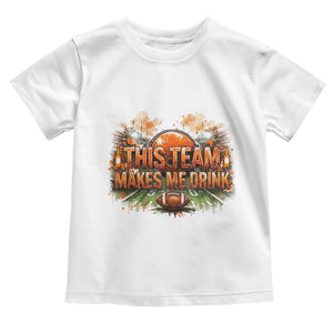 This Team Makes Me Drink Toddler T Shirt CFBB Fan Gift TS12 White Print Your Wear