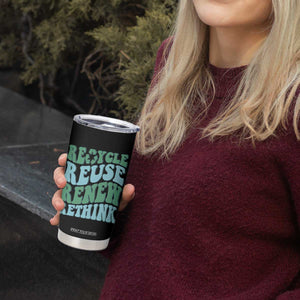 Recycle Reuse Renew Rethink Tumbler Cup Eco Friendly Earth Day TS12 Print Your Wear