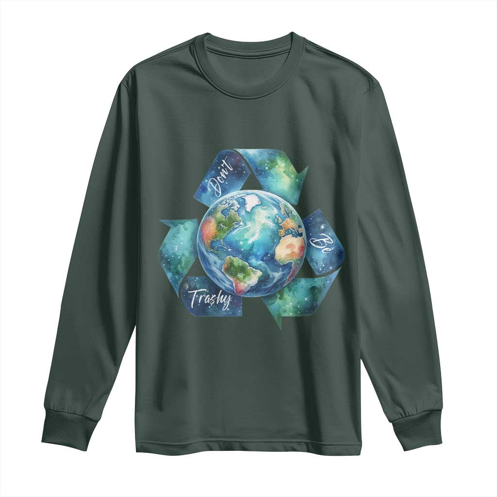 Earth Day Dont Be Trashy Long Sleeve Shirt Environmental Awareness Gift TS12 Dark Forest Green Print Your Wear