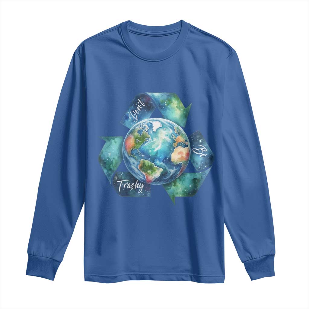 Earth Day Dont Be Trashy Long Sleeve Shirt Environmental Awareness Gift TS12 Royal Blue Print Your Wear