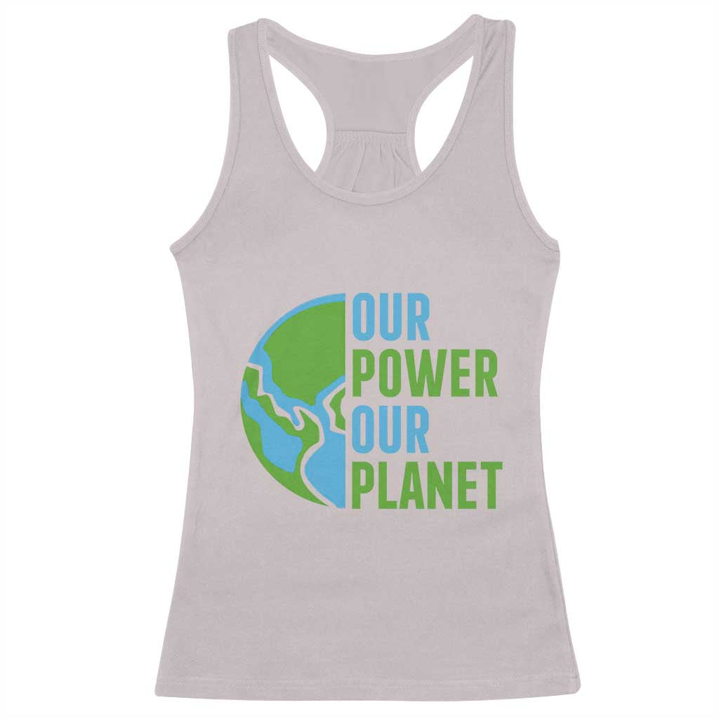 Our Power Our Planet Racerback Tank Top Earth Day Words Environmentalist Gift TS12 Ice Gray Print Your Wear
