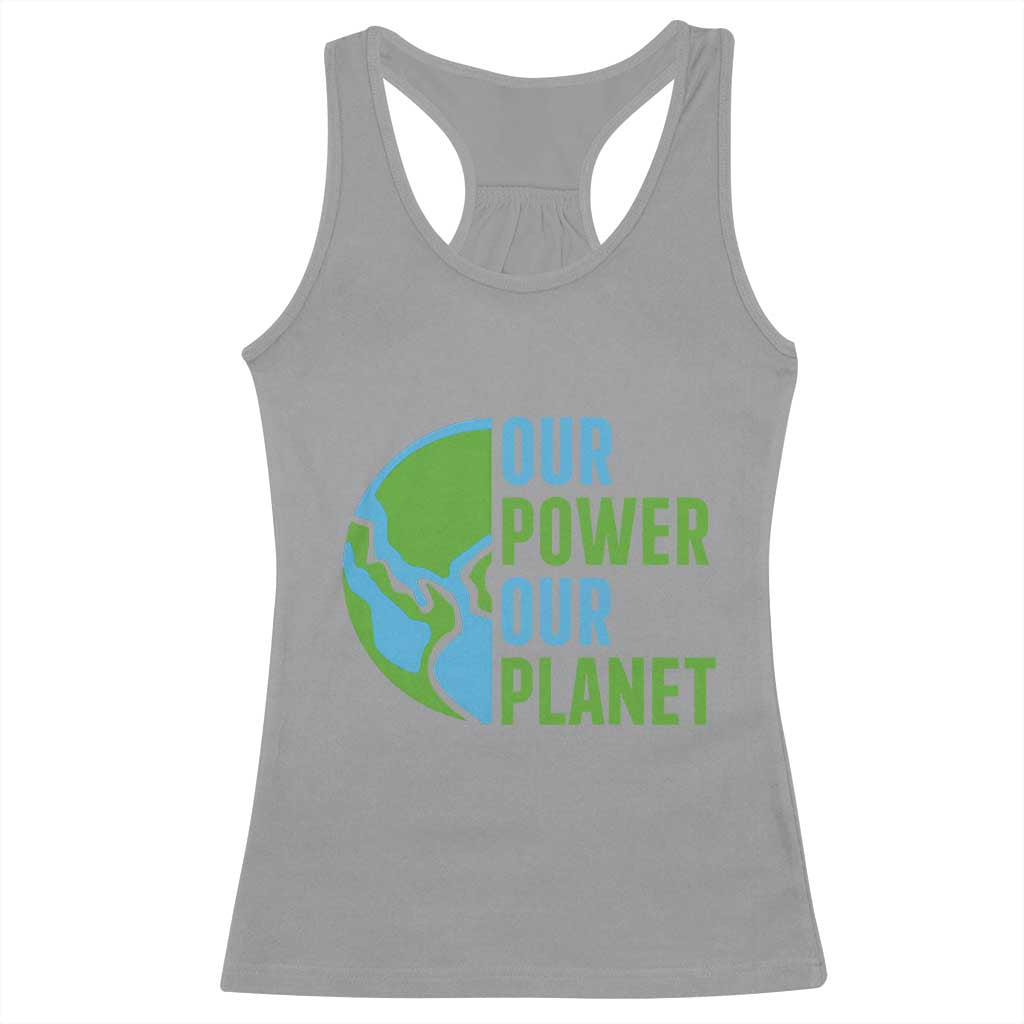 Our Power Our Planet Racerback Tank Top Earth Day Words Environmentalist Gift TS12 Sport Gray Print Your Wear