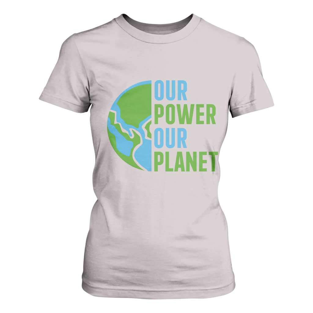 Our Power Our Planet T Shirt For Women Earth Day Words Environmentalist Gift TS12 Ice Gray Print Your Wear