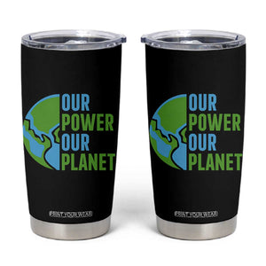 Our Power Our Planet Tumbler Cup Earth Day Words Environmentalist Gift TS12 Black Print Your Wear
