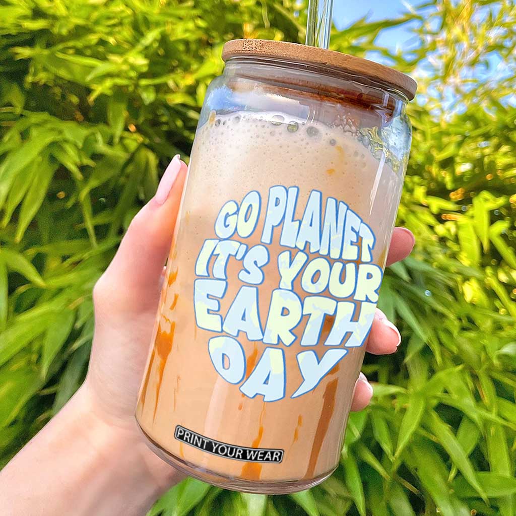 Go Planet It Is Your Earth Day Glass Can Environmental Activism TS12 White Print Your Wear