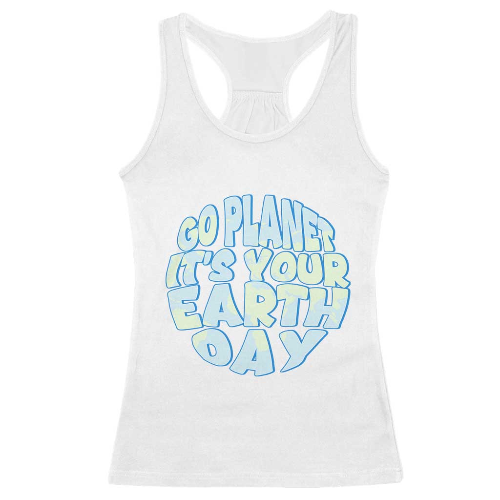Go Planet It Is Your Earth Day Racerback Tank Top Environmental Activism TS12 White Print Your Wear
