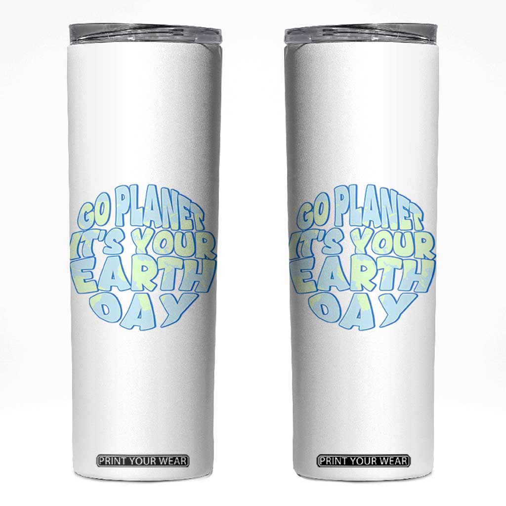 Go Planet It Is Your Earth Day Skinny Tumbler Environmental Activism TS12 White Print Your Wear