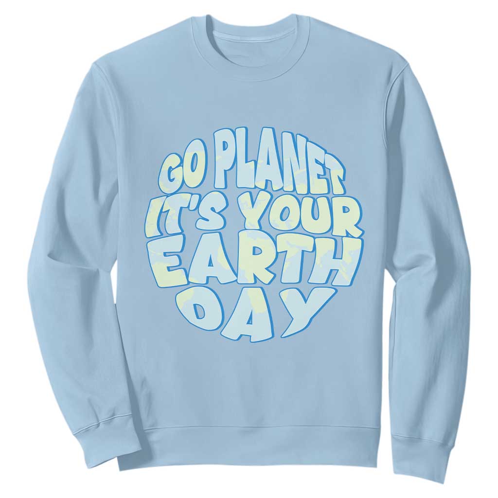 Go Planet It Is Your Earth Day Sweatshirt Environmental Activism TS12 Light Blue Print Your Wear