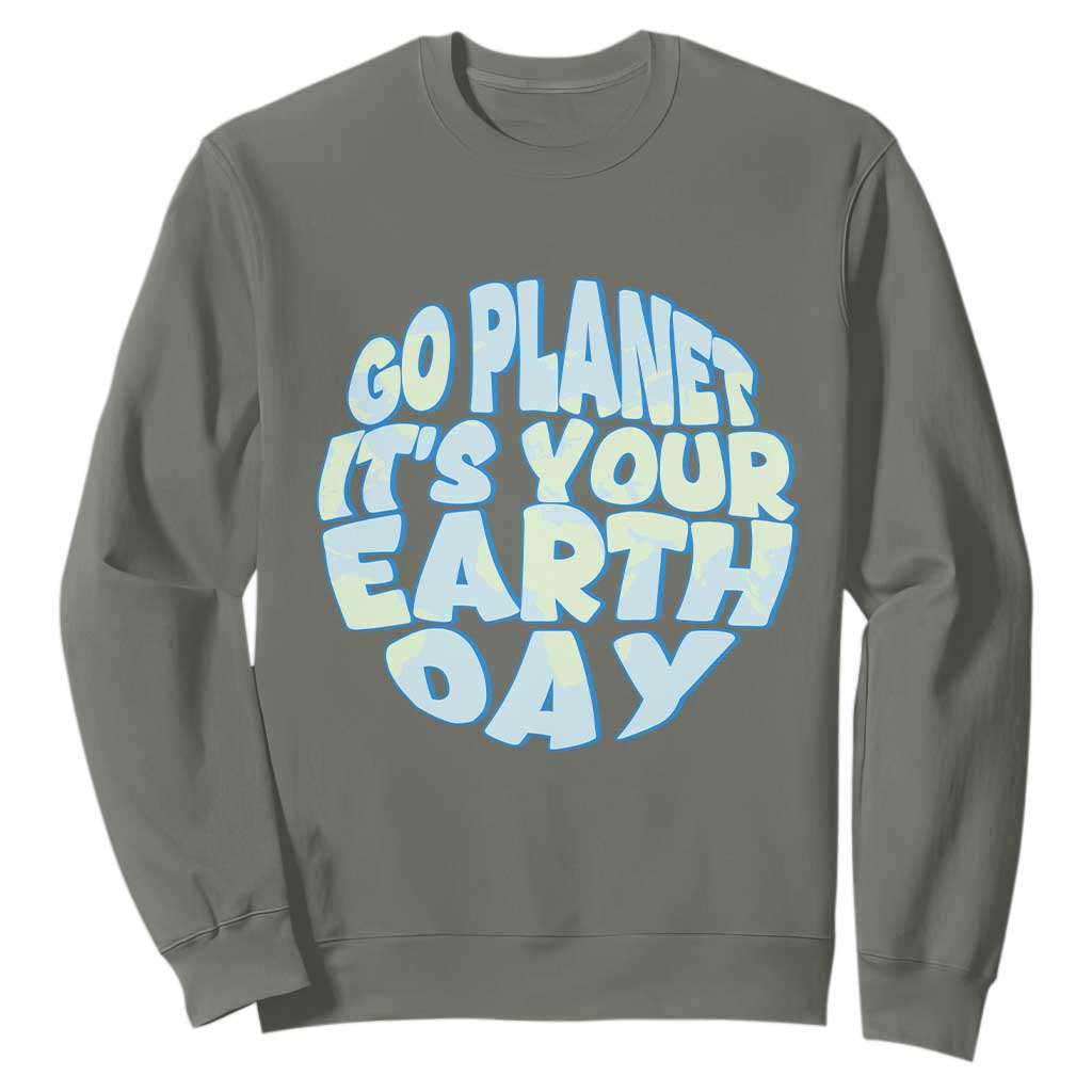 Go Planet It Is Your Earth Day Sweatshirt Environmental Activism TS12 Military Green Print Your Wear