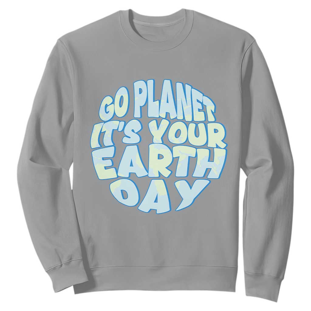Go Planet It Is Your Earth Day Sweatshirt Environmental Activism TS12 Sport Gray Print Your Wear
