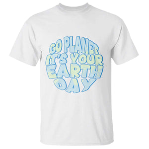 Go Planet It Is Your Earth Day T Shirt Environmental Activism TS12 White Print Your Wear