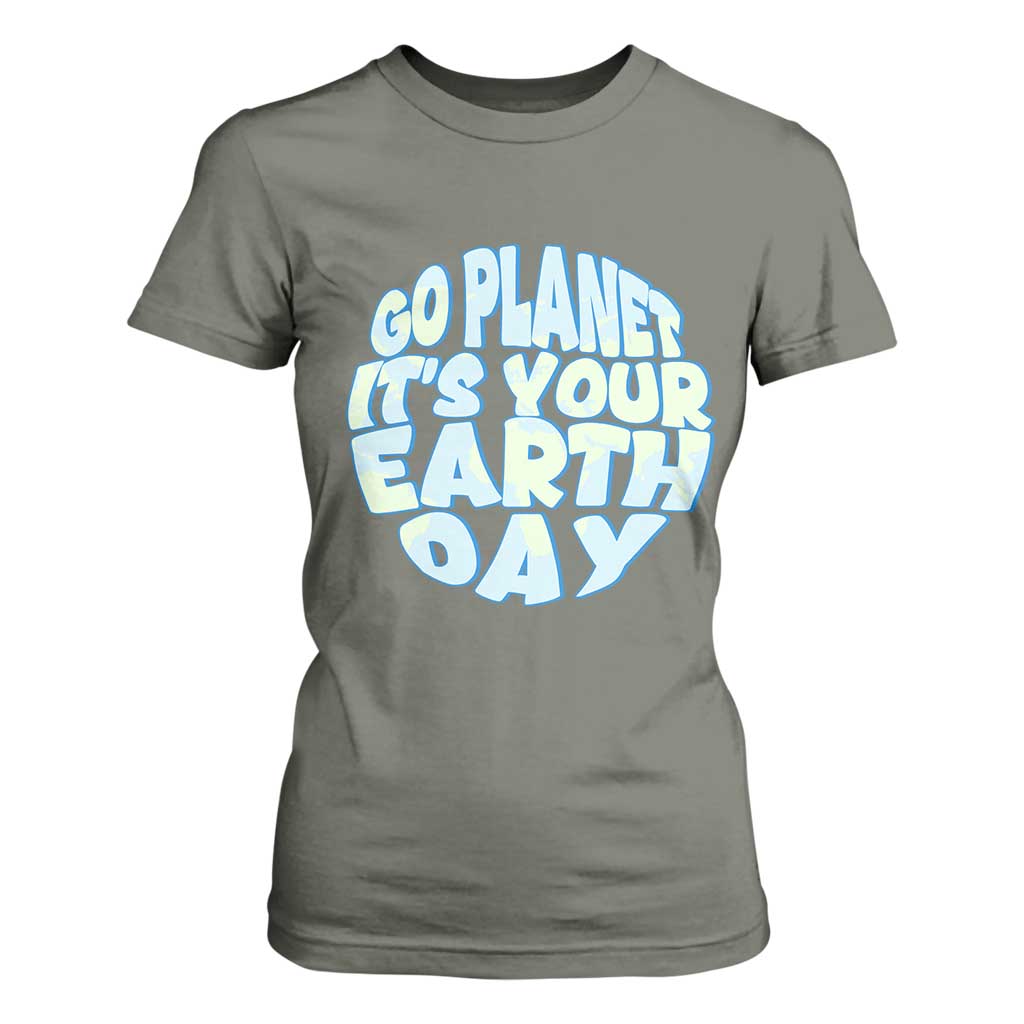 Go Planet It Is Your Earth Day T Shirt For Women Environmental Activism TS12 Military Green Print Your Wear