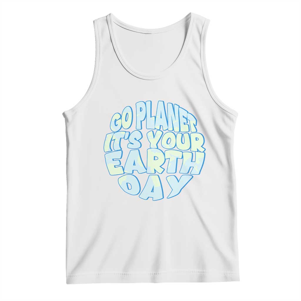 Go Planet It Is Your Earth Day Tank Top Environmental Activism TS12 White Print Your Wear