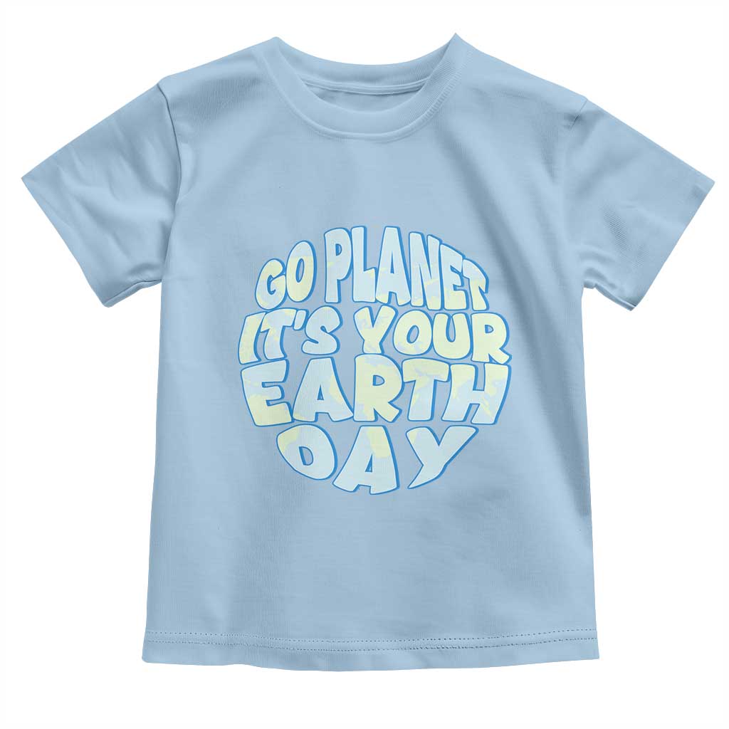 Go Planet It Is Your Earth Day Toddler T Shirt Environmental Activism TS12 Light Blue Print Your Wear