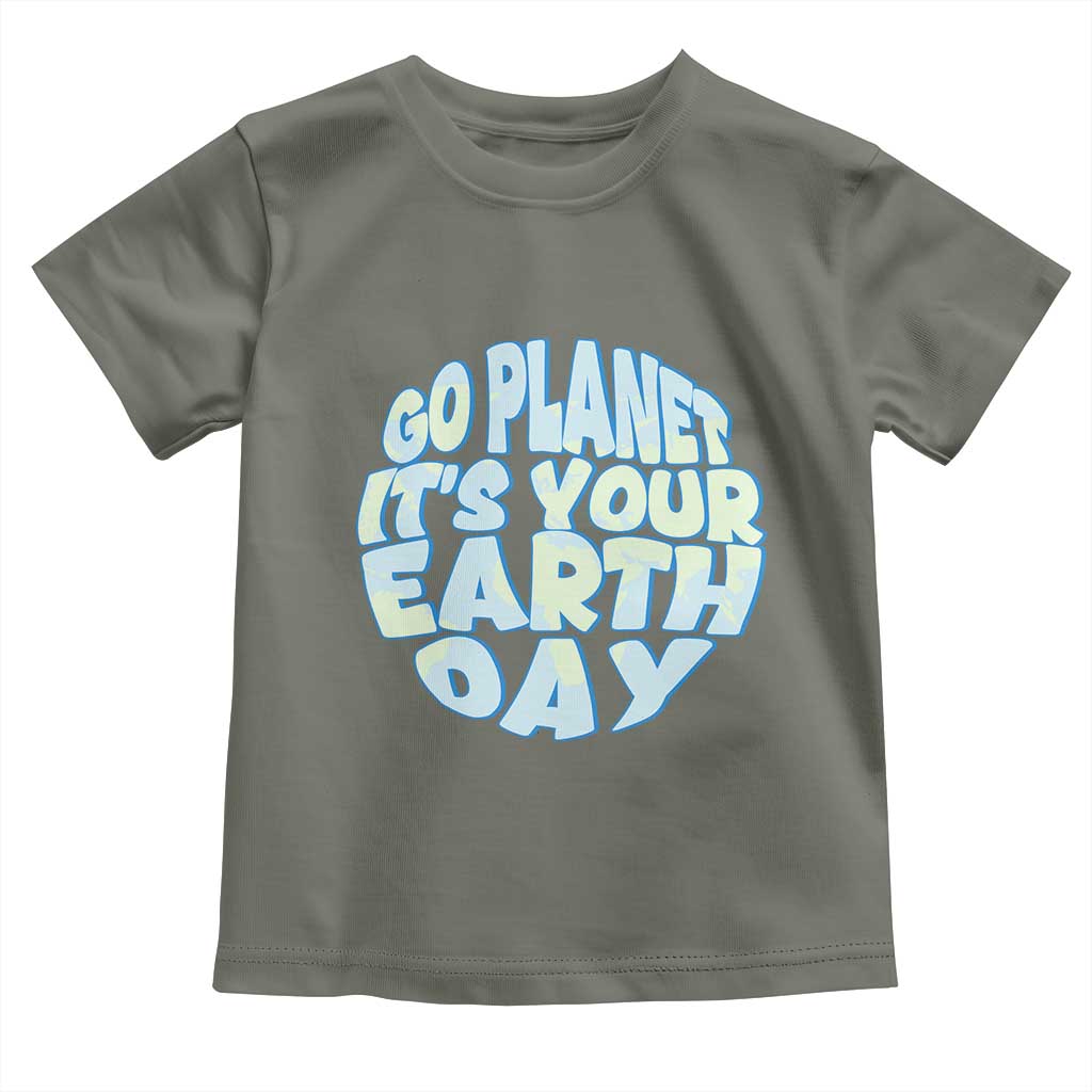 Go Planet It Is Your Earth Day Toddler T Shirt Environmental Activism TS12 Military Green Print Your Wear
