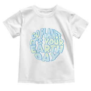 Go Planet It Is Your Earth Day Toddler T Shirt Environmental Activism TS12 White Print Your Wear