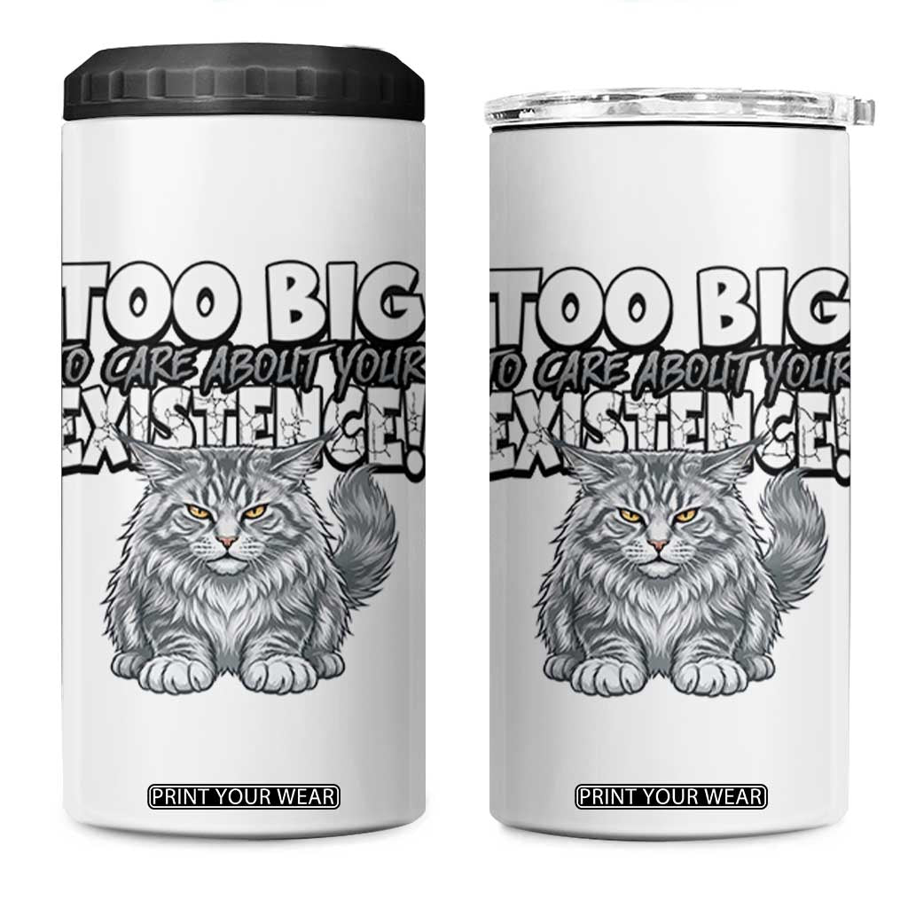 Funny Maine Coon Cat 4 in 1 Can Cooler Tumbler Too Big To Care About Your Existence TS12 One Size: 16 oz White Print Your Wear