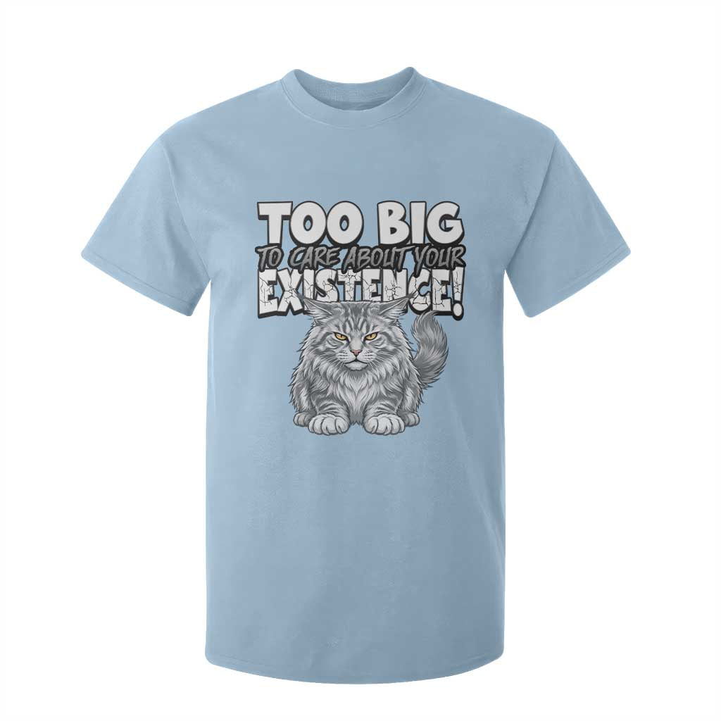 Funny Maine Coon Cat T Shirt For Kid Too Big To Care About Your Existence TS12 Light Blue Print Your Wear