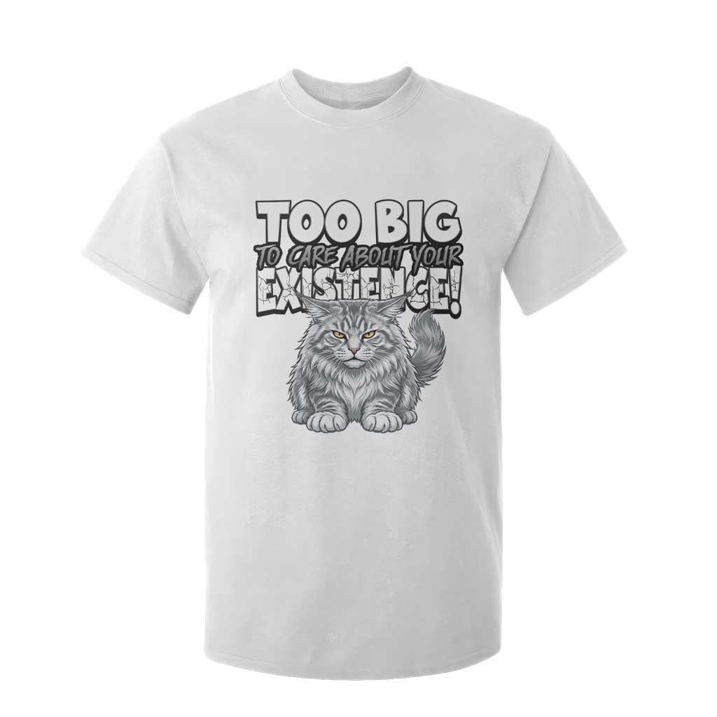 Funny Maine Coon Cat T Shirt For Kid Too Big To Care About Your Existence TS12 White Print Your Wear