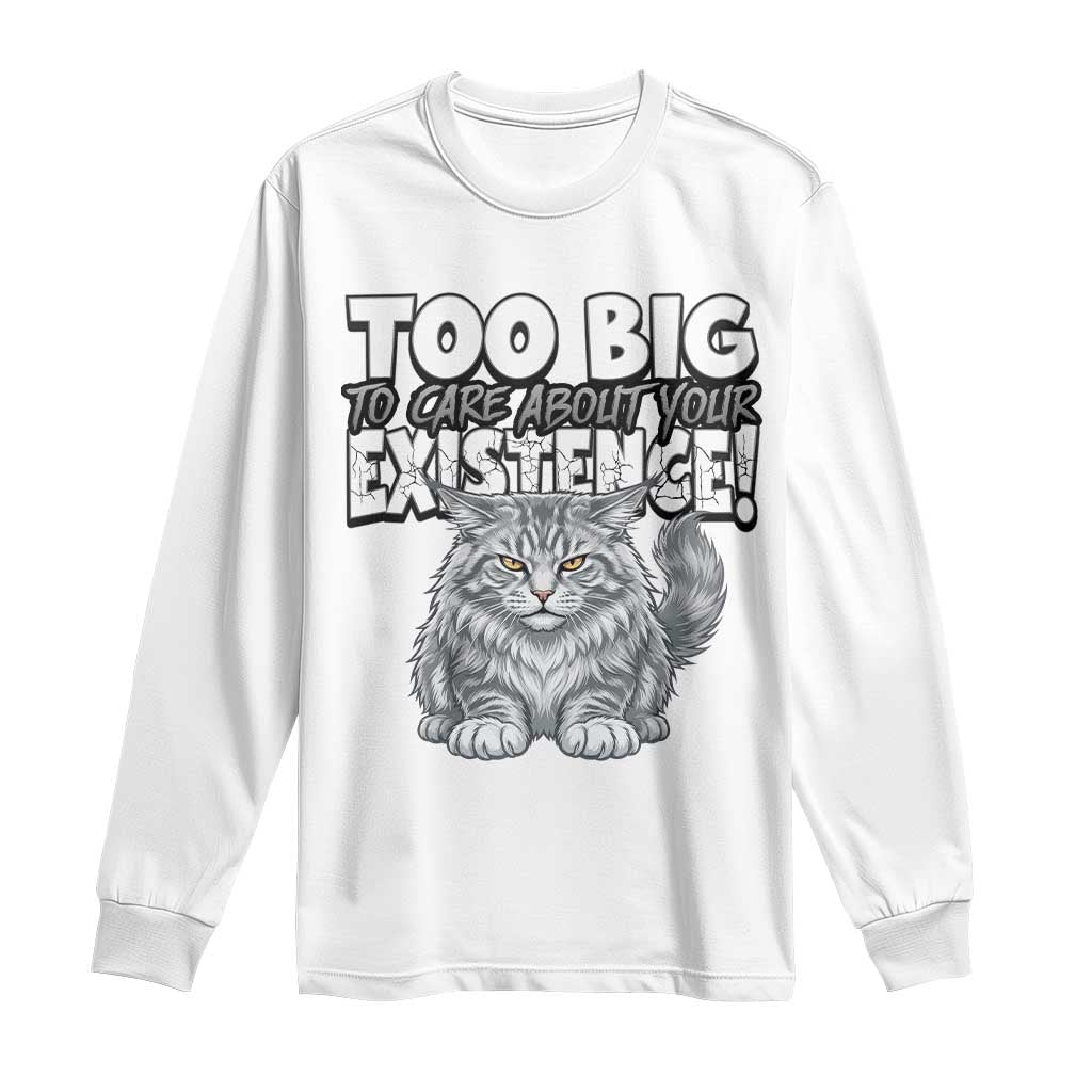 Funny Maine Coon Cat Long Sleeve Shirt Too Big To Care About Your Existence TS12 White Print Your Wear