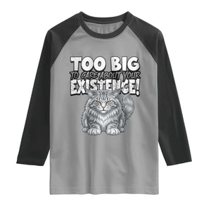 Funny Maine Coon Cat Raglan Shirt Too Big To Care About Your Existence TS12 Sport Gray Black Print Your Wear