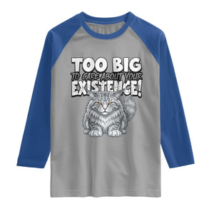 Funny Maine Coon Cat Raglan Shirt Too Big To Care About Your Existence TS12 Sport Gray Royal Print Your Wear