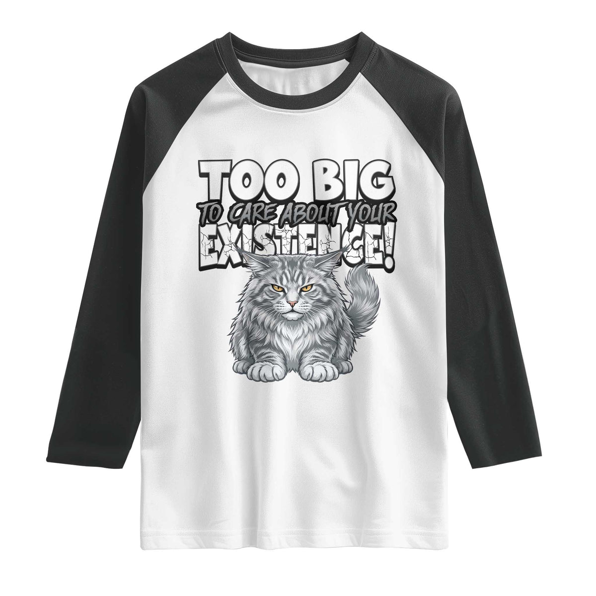 Funny Maine Coon Cat Raglan Shirt Too Big To Care About Your Existence TS12 White Black Print Your Wear