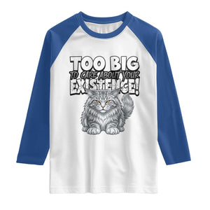 Funny Maine Coon Cat Raglan Shirt Too Big To Care About Your Existence TS12 White Royal Print Your Wear
