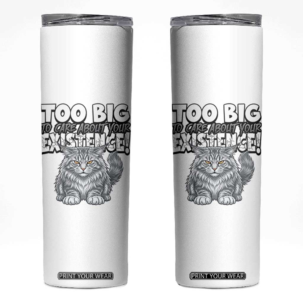 Funny Maine Coon Cat Skinny Tumbler Too Big To Care About Your Existence TS12 White Print Your Wear