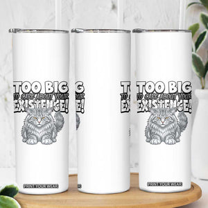Funny Maine Coon Cat Skinny Tumbler Too Big To Care About Your Existence TS12 Print Your Wear
