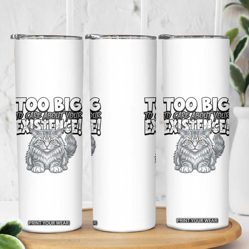 Funny Maine Coon Cat Skinny Tumbler Too Big To Care About Your Existence TS12 Print Your Wear