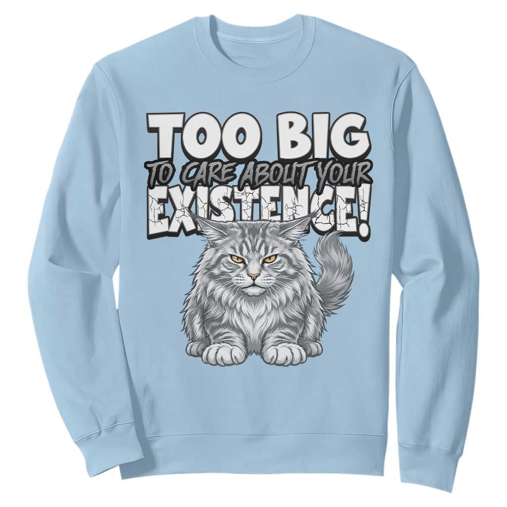Funny Maine Coon Cat Sweatshirt Too Big To Care About Your Existence TS12 Light Blue Print Your Wear
